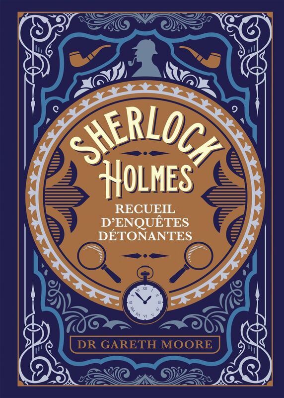 Sherlock Holmes - recueil d'enquêtes détonantes Plus de 200 énigmes pour troubler même le plus grand des détectives
