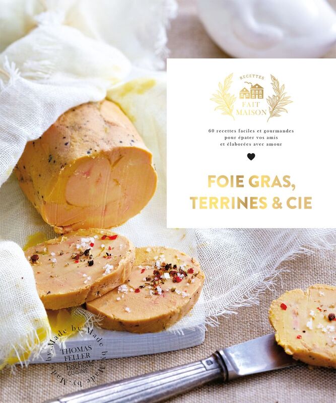Foie gras, Terrines et cie 60 recettes faciles et gourmandes pour épater vos amis et élaborées avec amour