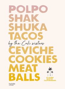 Polpo, Shakshuka, Tacos, Ceviche, Cookies, Meat Balls by Cali Sisters Et autres recettes californiennes