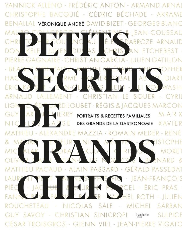 Petits secrets de Grands Chefs Portraits & recettes familiales des grands de la gastronomie