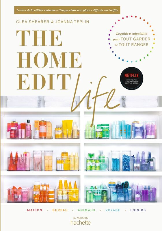 The Home Edit Life Le guide anti-culpabilité  pour posséder tout ce que vous voulez  et tout organiser