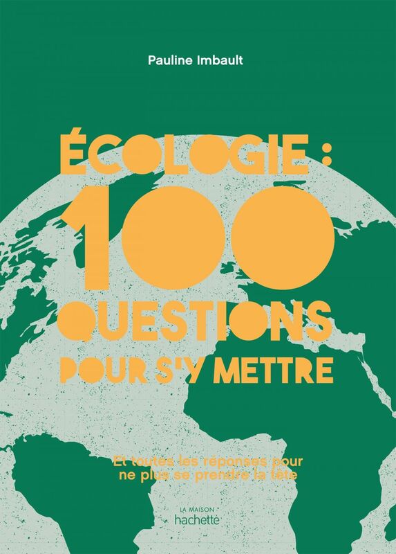 Écologie : 100 questions pour s'y mettre Et toutes les réponses pour ne plus se prendre la tête
