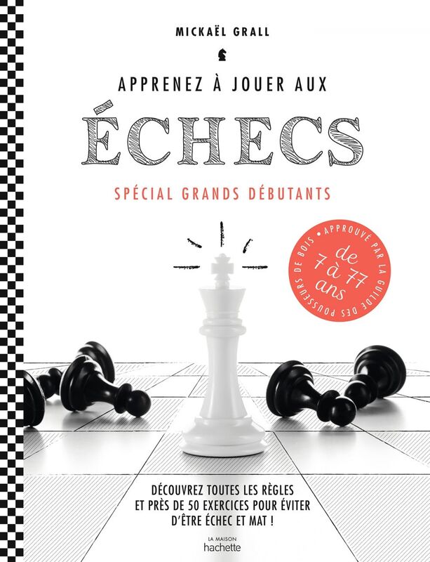 Apprenez à jouer aux échecs - spécial grands débutants Découvrez toutes les règles et près de 50 exercices  pour éviter d'être échec et mat !