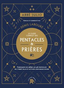 Abbé Julio : Le guide complet des pentacles & prières Fabriquer soi-même les 46 pentacles de l Abbé Julio et activer leur magie divine
