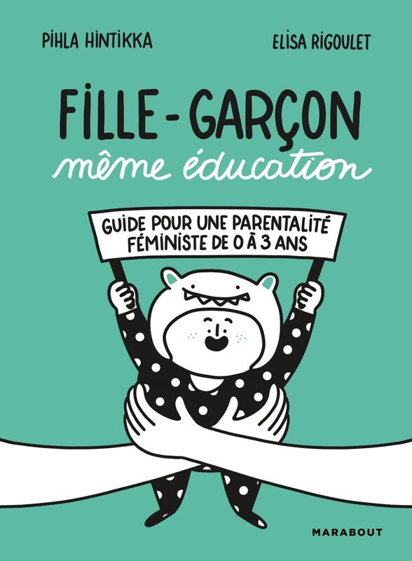 Fille-Garçon même éducation Guide pour une parentalité féministe de 0 à 3 ans