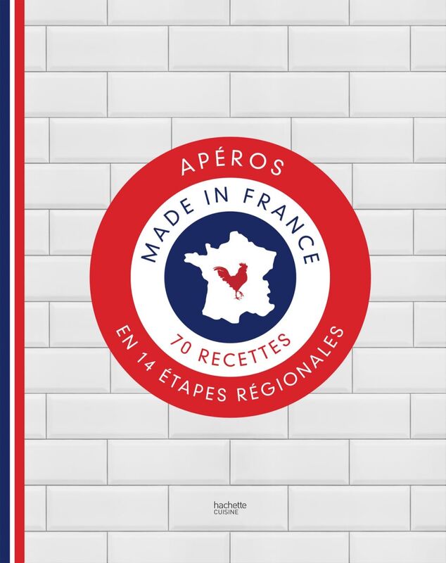 Apéros made in France 70 recettes en 14 étapes régionales