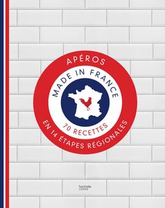 Apéros made in France 70 recettes en 14 étapes régionales