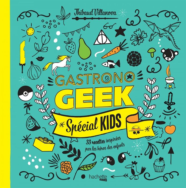 Gastronogeek - Spécial kids 33 recettes inspirées par les héros des enfants