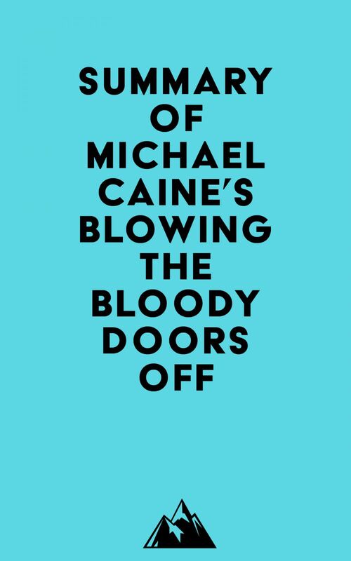 Summary of Michael Caine's Blowing the Bloody Doors Off