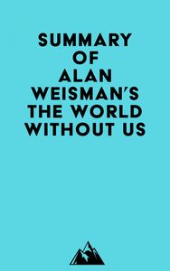 Summary of Alan Weisman's The World Without Us