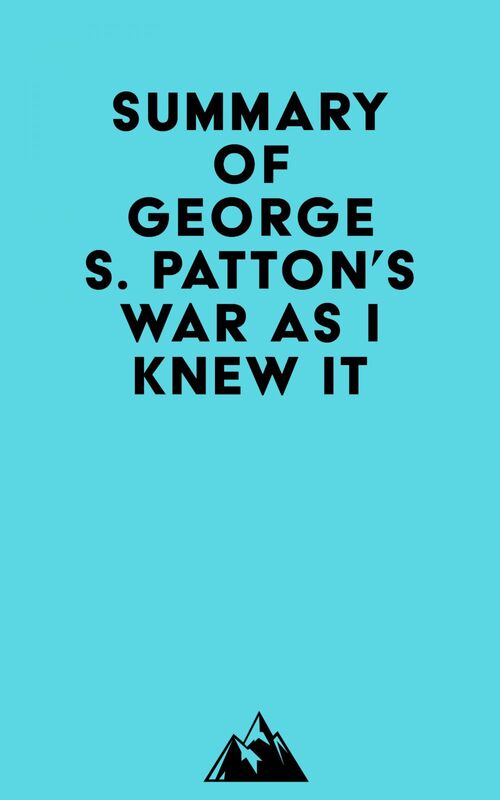 Summary of George S. Patton's War As I Knew It
