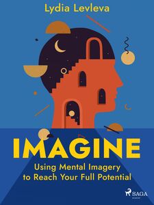 Imagine: Using Mental Imagery to Reach Your Full Potential