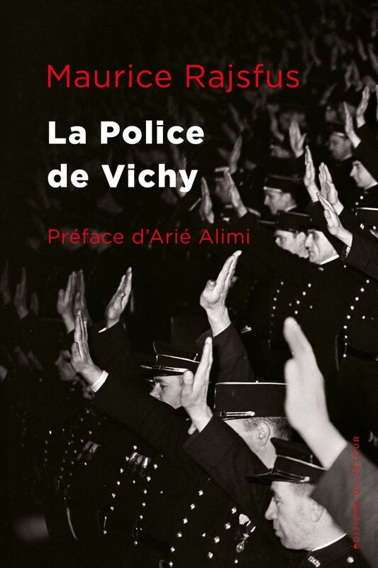 La Police de Vichy Les forces de l’ordre françaises au service de la Gestapo (1940-1944)