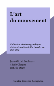 L'art du mouvement Collection cinématographique du Musée national d'art moderne, 1919-1996