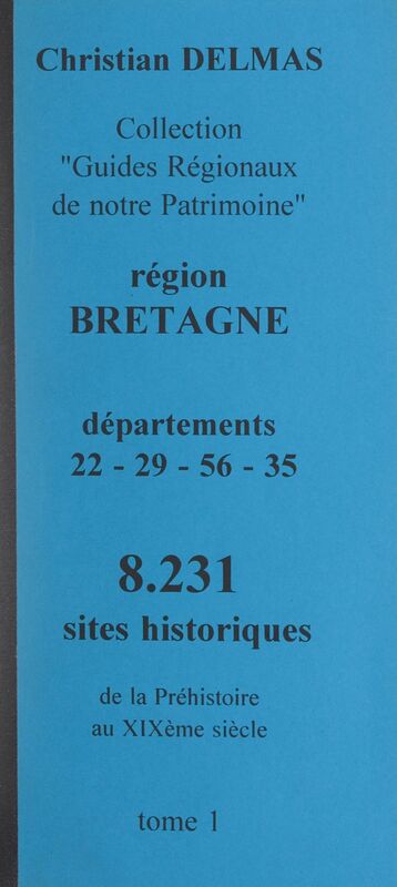 Région Bretagne (1). Départements 22-29-56-35 8 231 sites historiques, de la Préhistoire au XIXe siècle