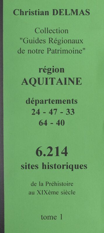 Région Aquitaine (1). Départements 24-47-33-64-40 6 214 sites historiques, de la Préhistoire au XIXe siècle