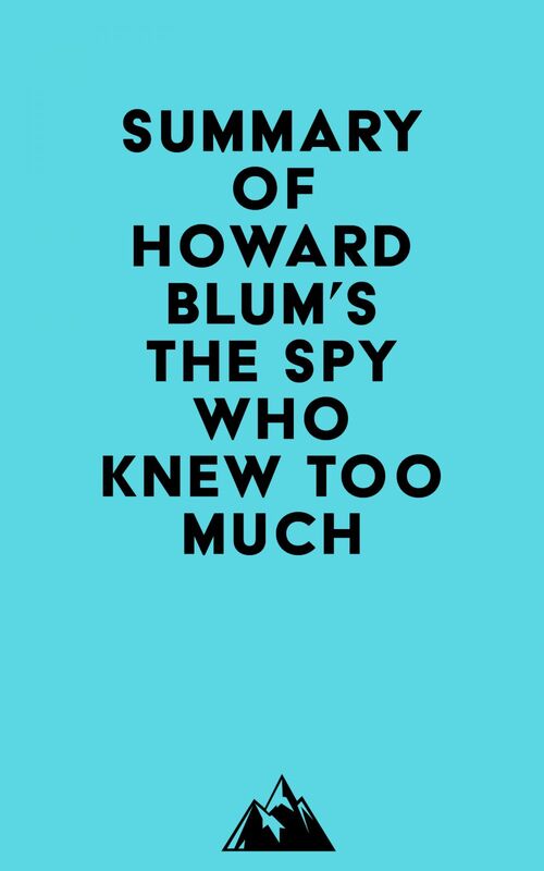 Summary of Howard Blum's The Spy Who Knew Too Much