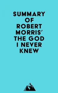 Summary of Robert Morris' The God I Never Knew