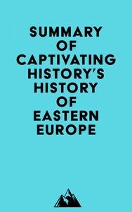 Summary of Captivating History's History of Eastern Europe