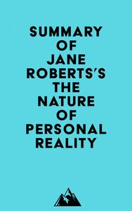 Summary of Jane Roberts's The Nature of Personal Reality