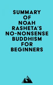 Summary of Noah Rasheta's No-Nonsense Buddhism for Beginners