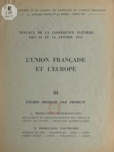 L'Union française et l'Europe (3). Études produit par produit Travaux de la Conférence plénière des 13 et 14 janvier 1953