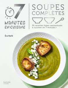 Soupes complètes 30 recettes hyper savoureuses à cuisiner en 7 minutes !