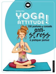 Yoga attitude ! 100 postures et conseils anti-stress à pratiquer partout