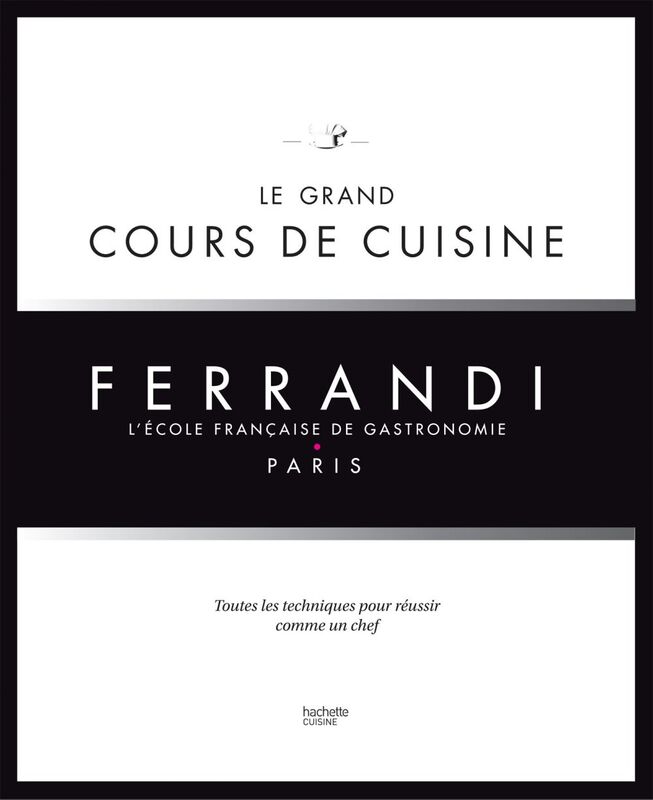 Le grand cours de cuisine FERRANDI L'école française de gastronomie