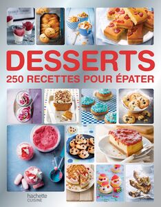 Desserts 250 recettes pour épater