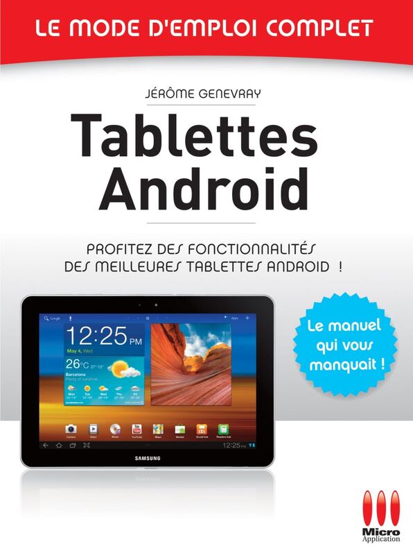 Tablettes Androïd - Le mode d'emploi complet Profitez des fonctionnalités des meilleures tablettes Android !