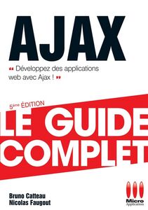Ajax - Le guide complet Développez des applications web avec Ajax !
