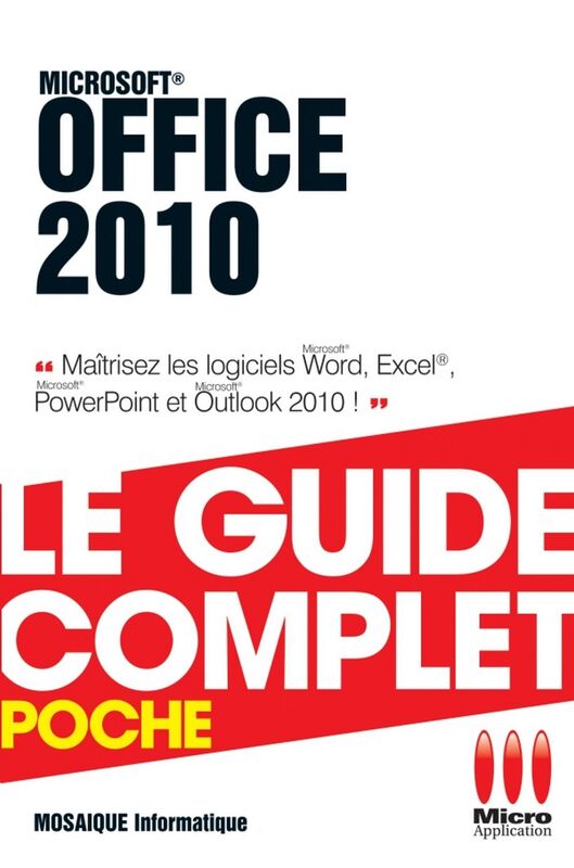 Office 2010 - Le guide complet Maîtrisez les logiciels Word, Excel, Powerpoint et Outlook 2010 !