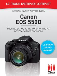 Canon EOS 550D - Le mode d'emploi complet Profitez de toutes les fonctionnalités de votre Canon EOS 550D !