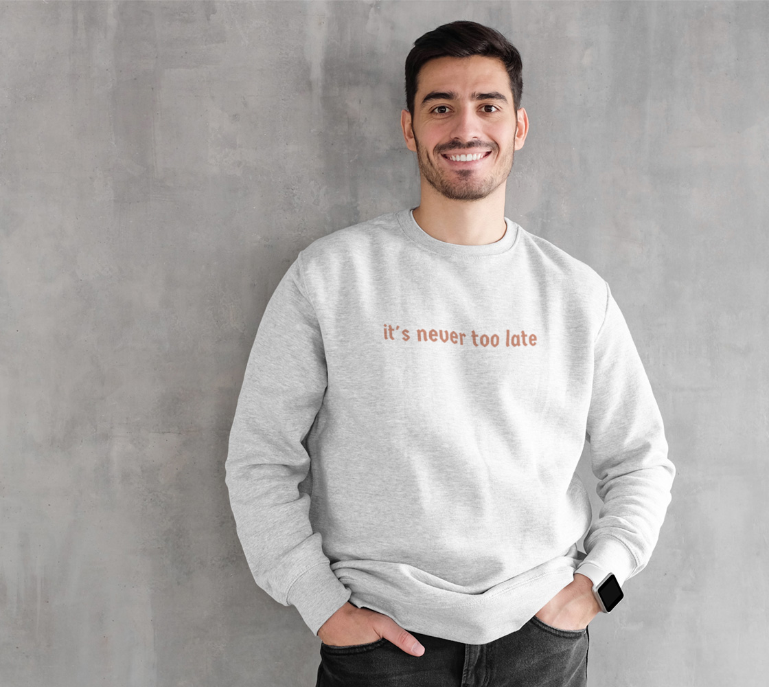 never too late sweatshirt preview